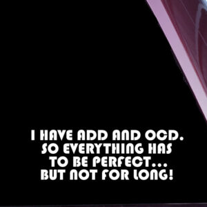 I have ADD and OCD…