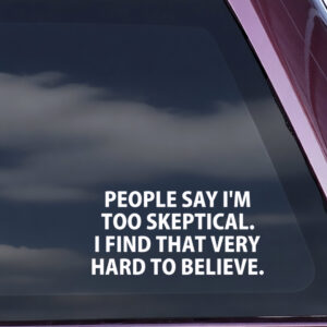 People say I’m too skeptical