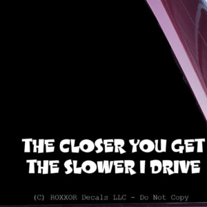 The Closer You Get The Slower I Drive