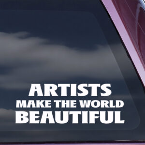 Artists make the world beautiful